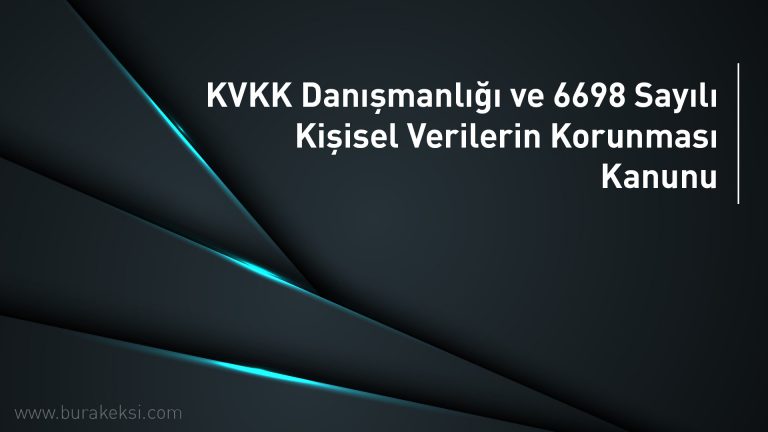 KVKK Danışmanlığı ve 6698 Sayılı Kişisel Verilerin Korunması Kanunu