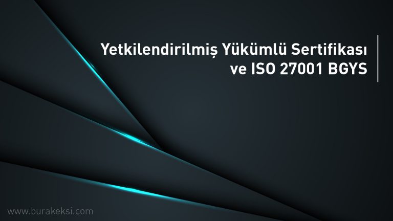 Yetkilendirilmiş Yükümlü Sertifikası ve ISO 27001 BGYS